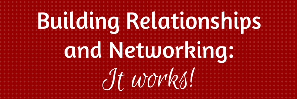 Building Relationships and Networking: It&nbsp;works.